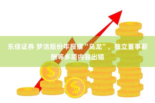 东信证券 梦洁股份年报摆“乌龙”，独立董事薪酬等多项内容出错